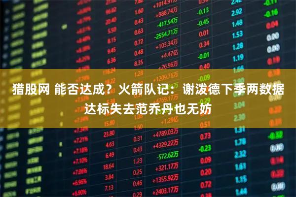 猎股网 能否达成？火箭队记：谢泼德下季两数据达标失去范乔丹也无妨